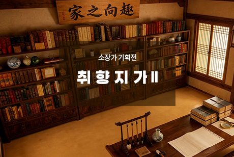 소장가 기획전 : 취향지가(趣向之家) 2